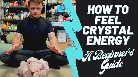 How To Feel Crystal Energy - A Beginner's Guide