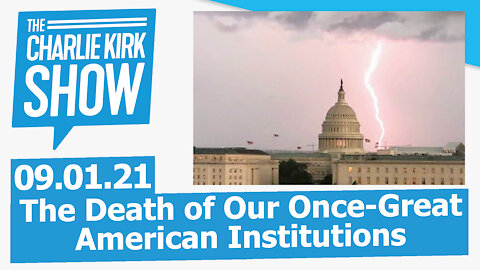 The Death of Our Once-Great American Institutions | The Charlie Kirk Show LIVE 09.01.21