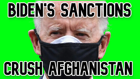 Biden's Sanctions Crush Afghanistan