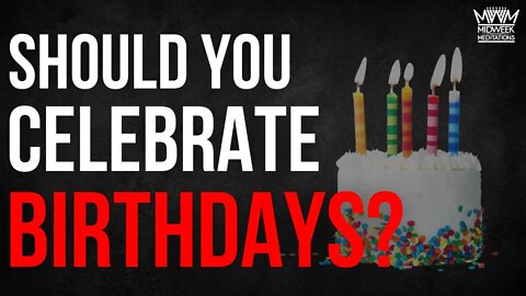 Midweek Mediations: Telling the world you don't celebrate birthdays