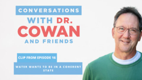 Conversations with Dr. Cowan and Friends | Ep:16 Podcast Clip: Water Wants to be in a Coherent State