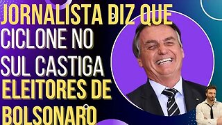 Jornalista comemora ciclone no sul porque castiga eleitores de Bolsonaro!