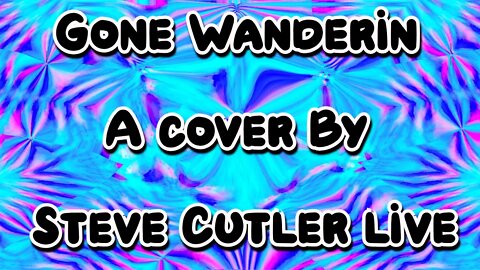 Gone Wanderin a cover by Steve Cutler live