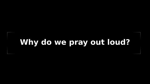 Morning Musings #59 - Why do we speak or pray out LOUD to God?