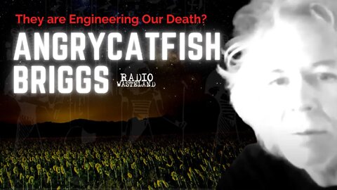 They are Engineering Our Death? Angry Catfish Briggs