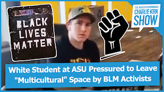 White Student at ASU Pressured to Leave "Multicultural" Space by BLM Activists