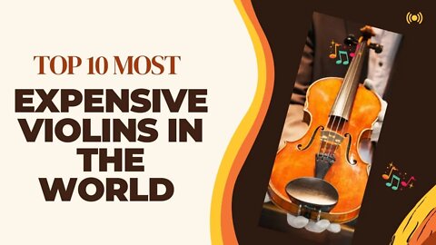 TOP 10 MOST EXPENSIVE VIOLINS IN THE WORLD