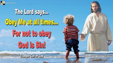Feb 4, 2010 🎺 The Lord says... Obey Me at all times, for not to obey God is Sin