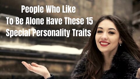 People Who Like To Be Alone Have These 15 Special Personality Traits