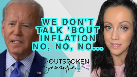 Biden - We Don't Talk 'Bout Inflation, No, No, No... || Outspoken Samantha || 9.19.22