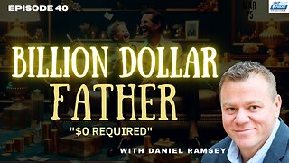 Episode 40: Billion Dollar Father "$0 Required" with Daniel Ramsey