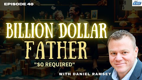 Episode 40: Billion Dollar Father "$0 Required" with Daniel Ramsey