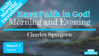 March 7 Morning Devotional | Have Faith in God! | Morning and Evening by Charles Spurgeon