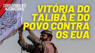 Vitória do Talibã e do povo afegão contra os EUA - Correspondente Internacional nº 58 - 19/08/21