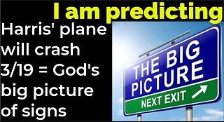 I am predicting: Harris' plane will crash March 19 = God's big picture of signs