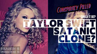 Is Taylor Swift a Satanic Clone? - CONSPIRACY PILLED (S2-Ep2)
