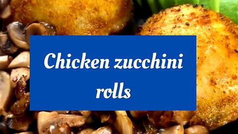Chicken zucchini rolls