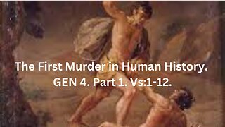 The First Murder in Human History. GEN 4. Part 1. Vs:1-12.