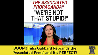 BOOM! Tulsi Gabbard Rebrands the 'Associated Press' and It's PERFECT!