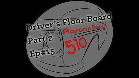 Datsun 510 Driver's Floor Board Replacement (Pt 2) (Ep# 15)