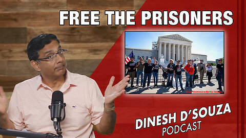 FREE THE PRISONERS Dinesh D’Souza Podcast Ep814