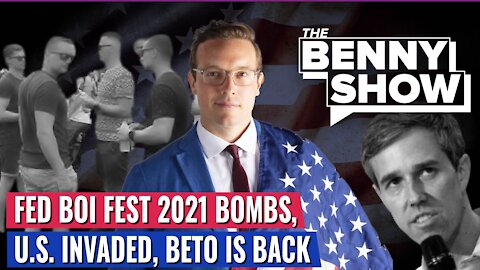 The Benny Show: Fed Boi Fest 2021 BOMBS, America INVADED And Beto Is BACK Bro