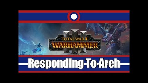 Responding To Arch's Reaction Towards Total War Warhammer 3