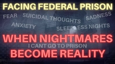 Facing Federal Prison | The Nightmare Is Real.