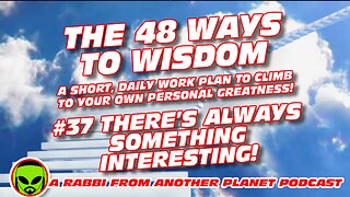 The 48 Ways to Wisdom #37 There's Always Something Interesting to Learn