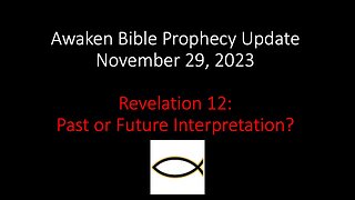 Awaken Bible Prophecy Update 11-29-23: Revelation 12 – Past or Future Interpretation?