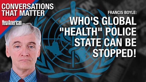 WHO's Global "Health" Police State Can Be Stopped: Top Int'l Law Expert. Conversations That Matter