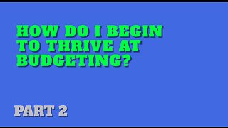 Part 2: How do I Begin to Thrive at Budgeting?