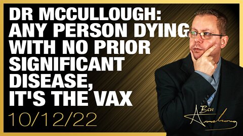 Dr McCullough: Any Person Dying With No Prior History of Significant Disease, It's the Vax