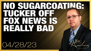 The Ben Armstrong Show | No Sugarcoating: Tucker Off Fox News is Really Bad...