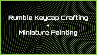 Working on Rumble Keycap & Painting Miniatures