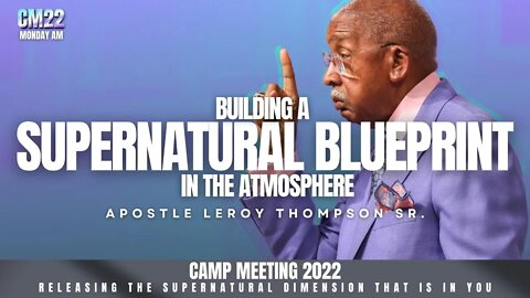 Building A Supernatural Blueprint In The Atmosphere - CM22 Monday AM | Apostle Leroy Thompson Sr.