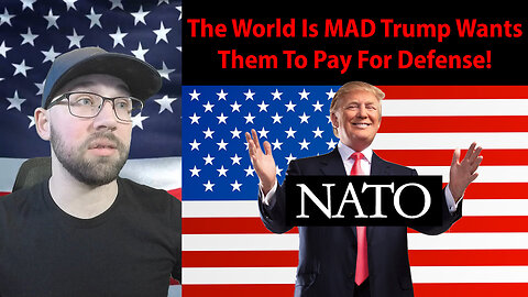 The World is MAD That Trump Wants Them To PAY For Defense!