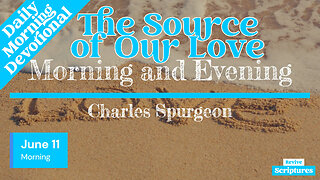 June 11 Morning Devotional | The Source of Our Love | Morning and Evening by Charles Spurgeon