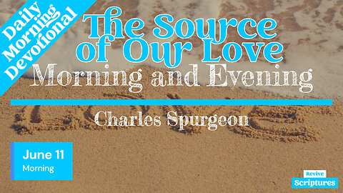 June 11 Morning Devotional | The Source of Our Love | Morning and Evening by Charles Spurgeon
