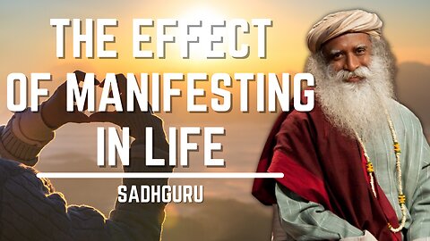 The Effect Of Manifesting In Life | Sadhguru