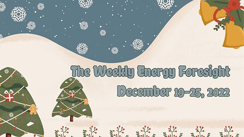 The Weekly Energy Foresight for December 19-25, 2022