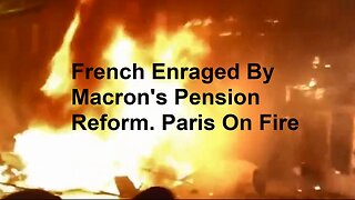 French Enraged By Macron's Pension Reform, Paris on Fire