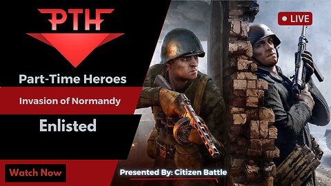 Enlisted - Invasion of Normandy - Live Stream - Part-Time Heroes