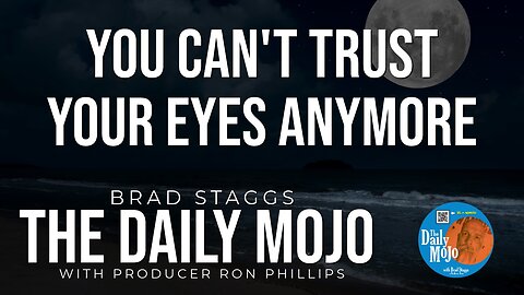 You Can’t Trust Your Eyes Anymore - The Daily Mojo 021924