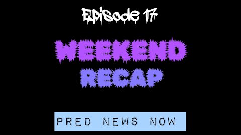 Episode 17 - Weekend Recap - Predator News Now PNN