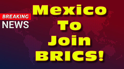BREAKING NEWS - MEXICO TO JOIN BRICS