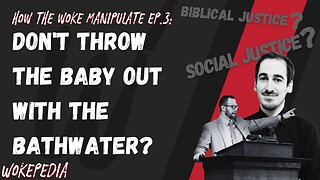 How the Woke Manipulate ep.3: Don't Throw the Baby Out With the Bathwater? - Wokepedia Podcast