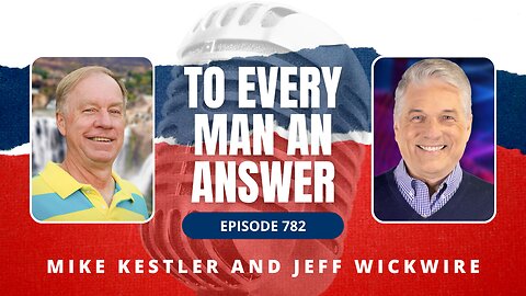 Episode 782 - Pastor Mike Kestler and Dr. Jeff Wickwire on To Every Man An Answer