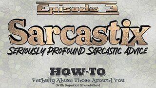 Sarcastix - Episode 03 - How To Verbally Abuse Those Around You (With Superior Enunciation)