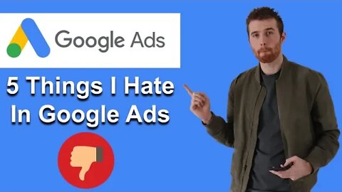 Things I Hate About Google Ads (2022)